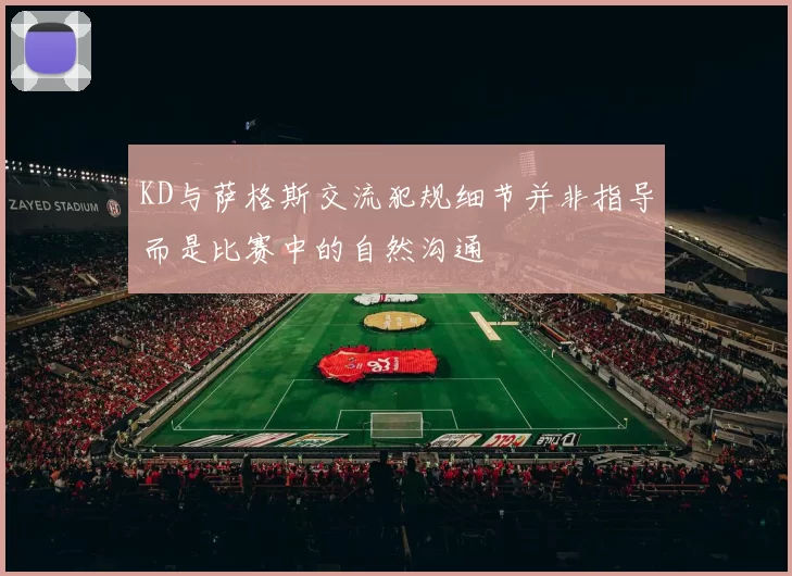 KD与萨格斯交流犯规细节并非指导而是比赛中的自然沟通